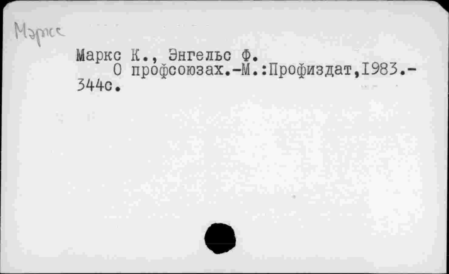 ﻿Маркс К., Энгельс Ф.
О профсоюзах.—М.:Профиздат,1983.-344с.